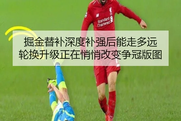 掘金替补深度补强后能走多远 轮换升级正在悄悄改变争冠版图 | huatihui